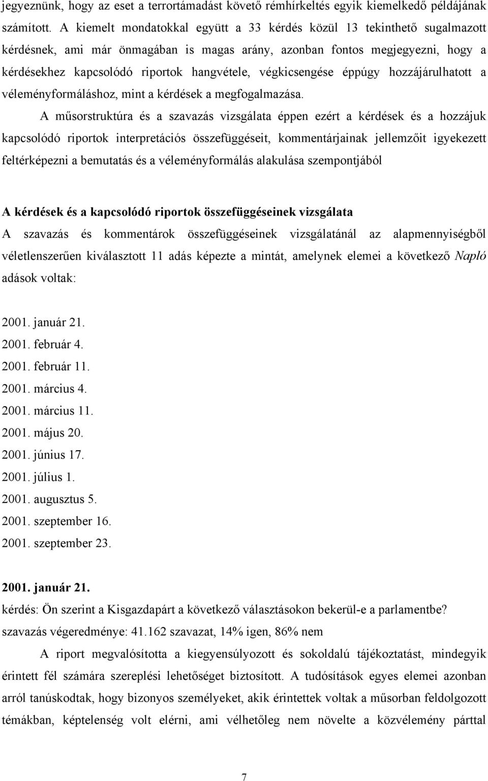 végkicsengése éppúgy hozzájárulhatott a véleményformáláshoz, mint a kérdések a megfogalmazása.