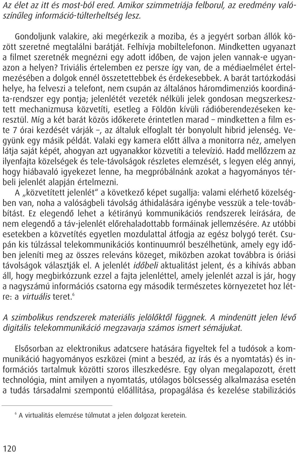 Mindketten ugyanazt a filmet szeretnék megnézni egy adott idôben, de vajon jelen vannak-e ugyanazon a helyen?