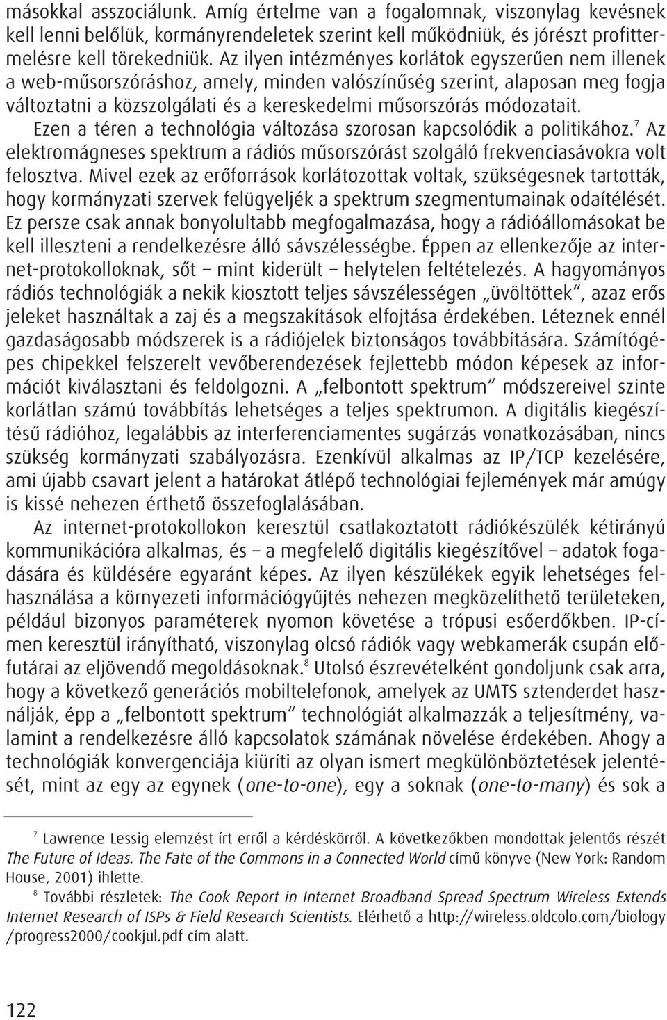 Ezen a téren a technológia változása szorosan kapcsolódik a politikához. 7 Az elektromágneses spektrum a rádiós mûsorszórást szolgáló frekvenciasávokra volt felosztva.