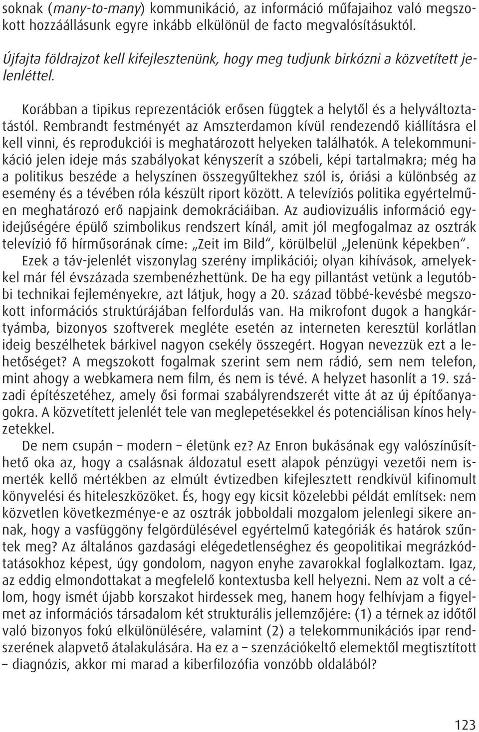 Rembrandt festményét az Amszterdamon kívül rendezendô kiállításra el kell vinni, és reprodukciói is meghatározott helyeken találhatók.