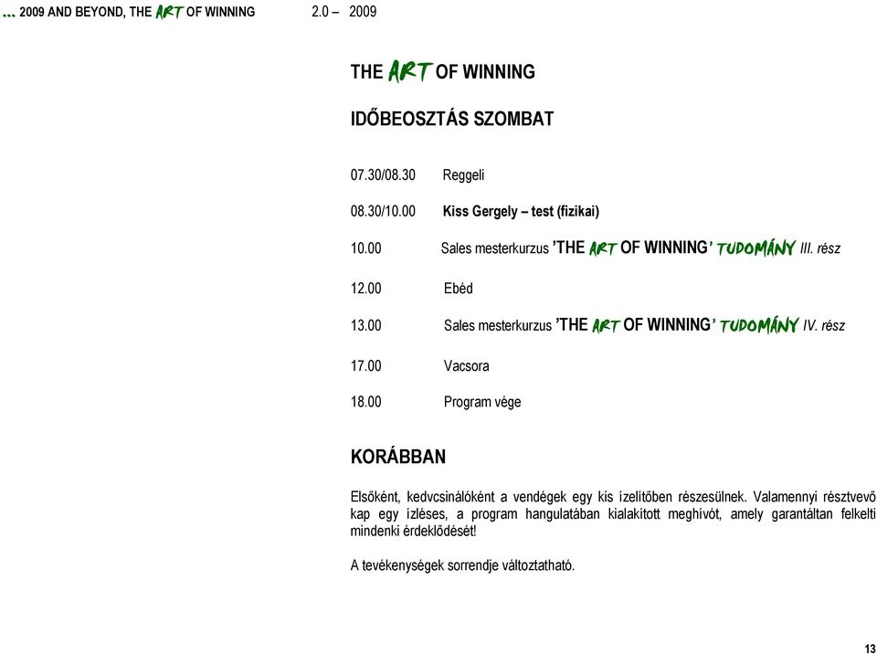 rész 17.00 Vacsora 18.00 Program vége KORÁBBAN Elsőként, kedvcsinálóként a vendégek egy kis ízelítőben részesülnek.