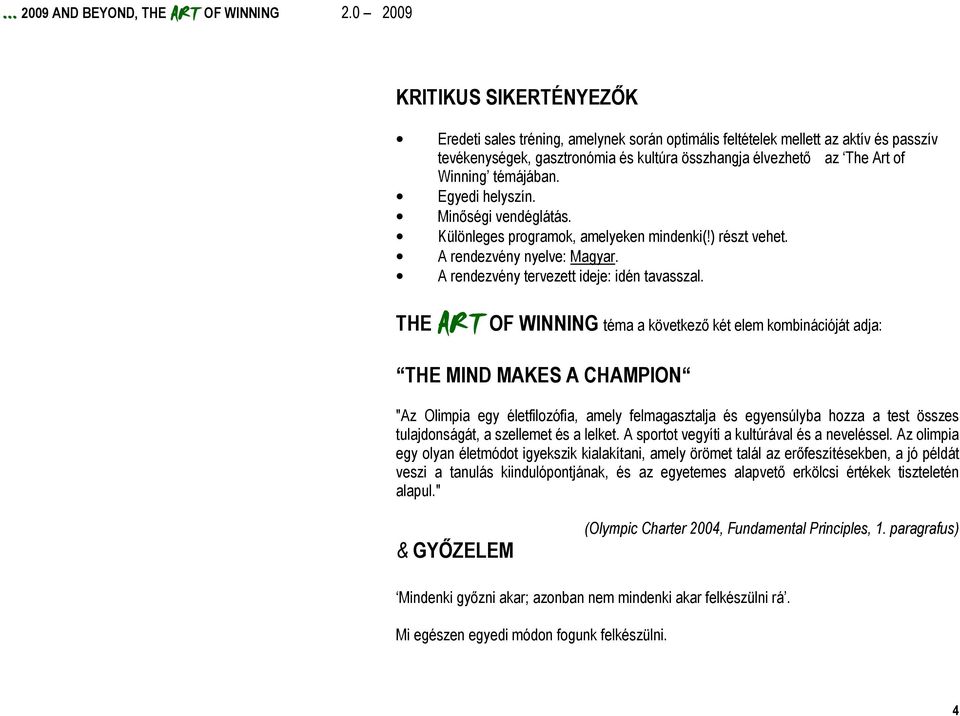 THE ART OF WINNING téma a következő két elem kombinációját adja: ART THE MIND MAKES A CHAMPION "Az Olimpia egy életfilozófia, amely felmagasztalja és egyensúlyba hozza a test összes tulajdonságát, a