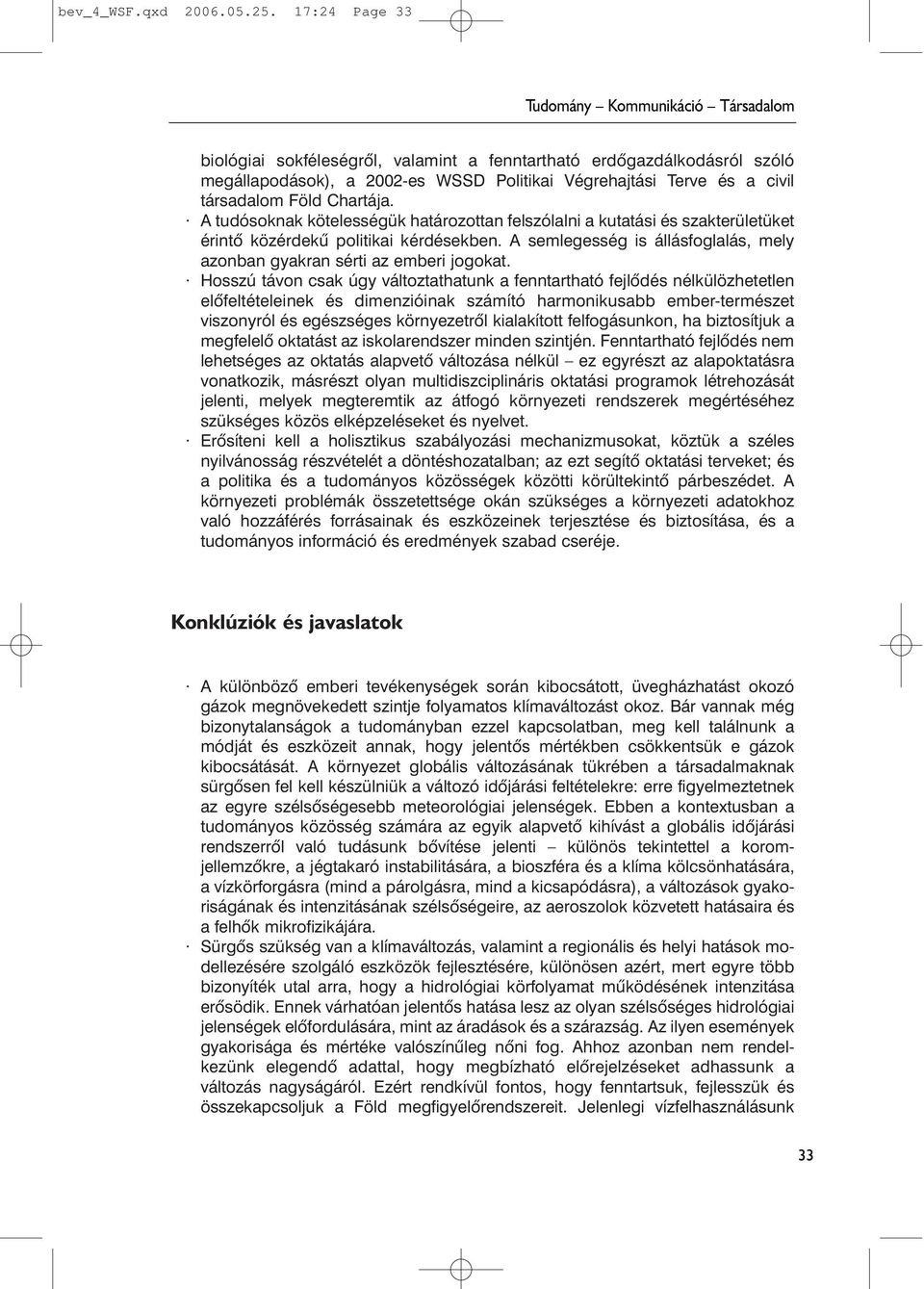 társadalom Föld Chartája. A tudósoknak kötelességük határozottan felszólalni a kutatási és szakterületüket érintõ közérdekû politikai kérdésekben.