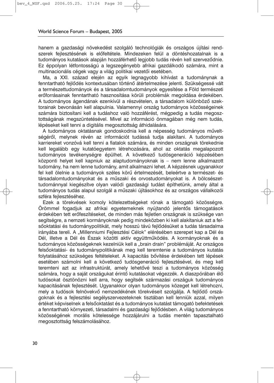 Ez éppolyan létfontosságú a legszegényebb afrikai gazdálkodó számára, mint a multinacionális cégek vagy a világ politikai vezetõi esetében. Ma, a XXI.