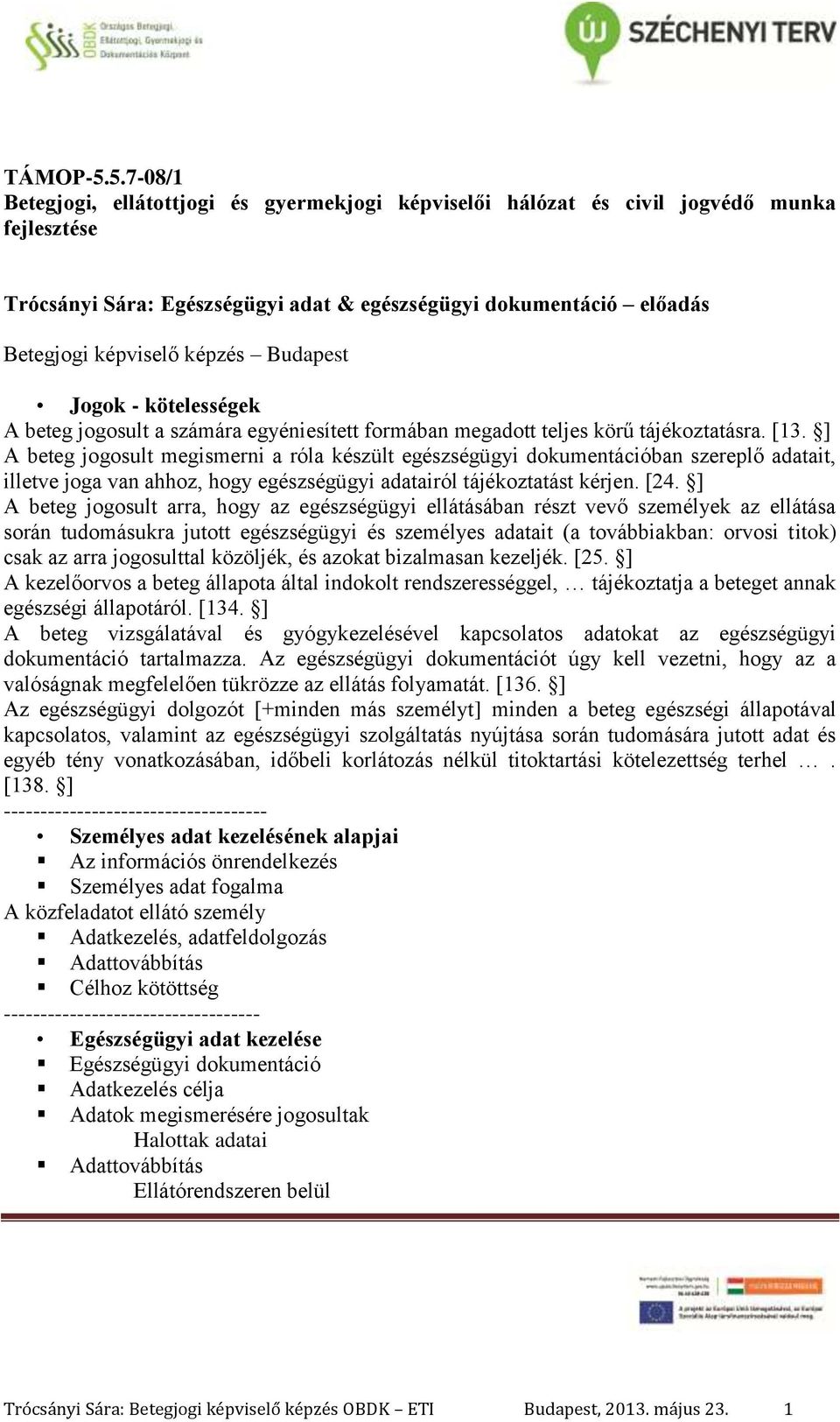 Budapest Jogok - kötelességek A beteg jogosult a számára egyéniesített formában megadott teljes körű tájékoztatásra. [13.