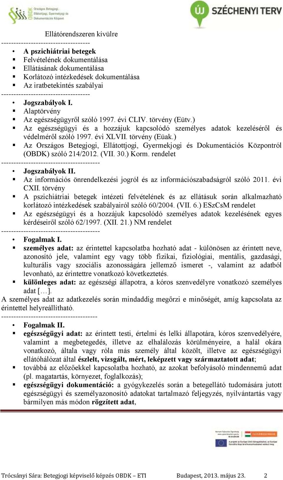 ) Az Országos Betegjogi, Ellátottjogi, Gyermekjogi és Dokumentációs Központról (OBDK) szóló 214/2012. (VII. 30.) Korm. rendelet Jogszabályok II.