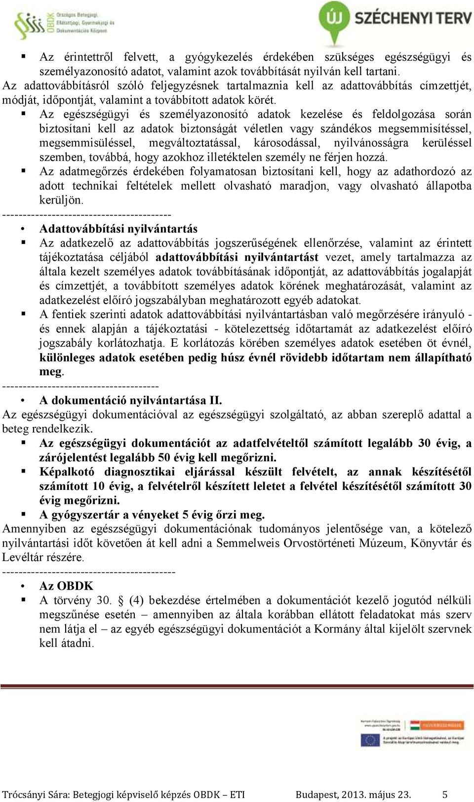 Az egészségügyi és személyazonosító adatok kezelése és feldolgozása során biztosítani kell az adatok biztonságát véletlen vagy szándékos megsemmisítéssel, megsemmisüléssel, megváltoztatással,