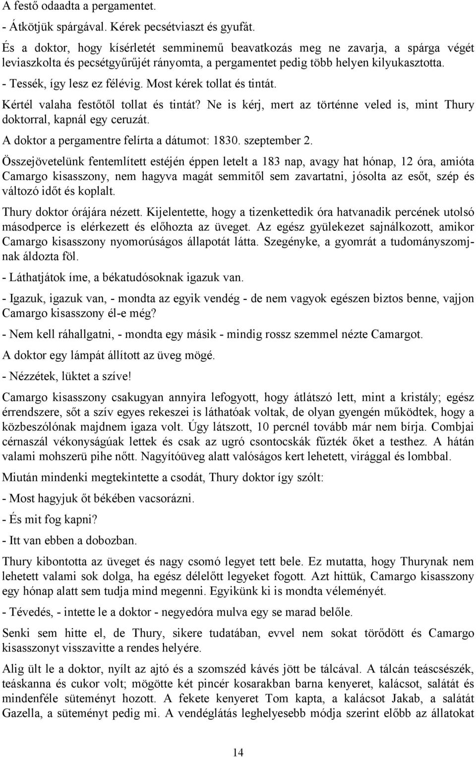 - Tessék, így lesz ez félévig. Most kérek tollat és tintát. Kértél valaha festőtől tollat és tintát? Ne is kérj, mert az történne veled is, mint Thury doktorral, kapnál egy ceruzát.