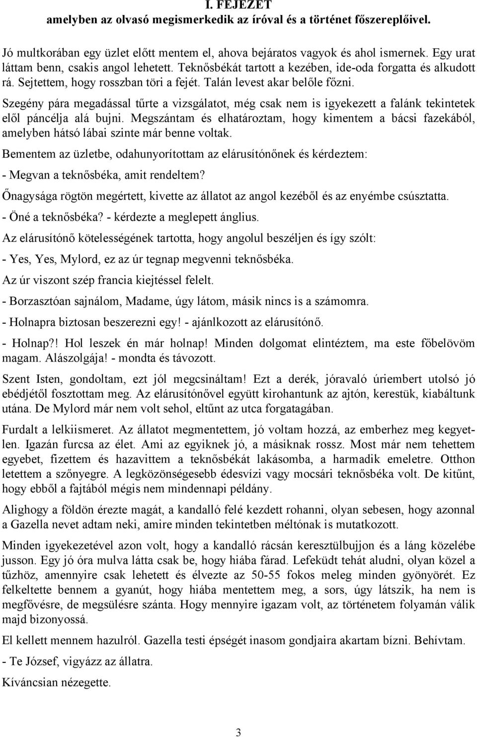 Szegény pára megadással tűrte a vizsgálatot, még csak nem is igyekezett a falánk tekintetek elől páncélja alá bujni.