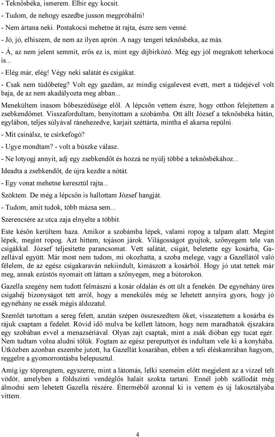 - Csak nem tüdőbeteg? Volt egy gazdám, az mindig csigalevest evett, mert a tüdejével volt baja, de az nem akadályozta meg abban... Menekültem inasom bőbeszédűsége elől.