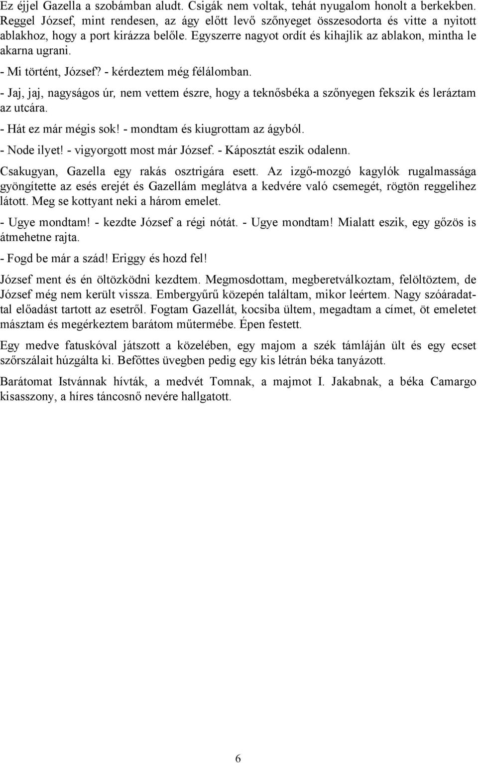 - Mi történt, József? - kérdeztem még félálomban. - Jaj, jaj, nagyságos úr, nem vettem észre, hogy a teknősbéka a szőnyegen fekszik és leráztam az utcára. - Hát ez már mégis sok!