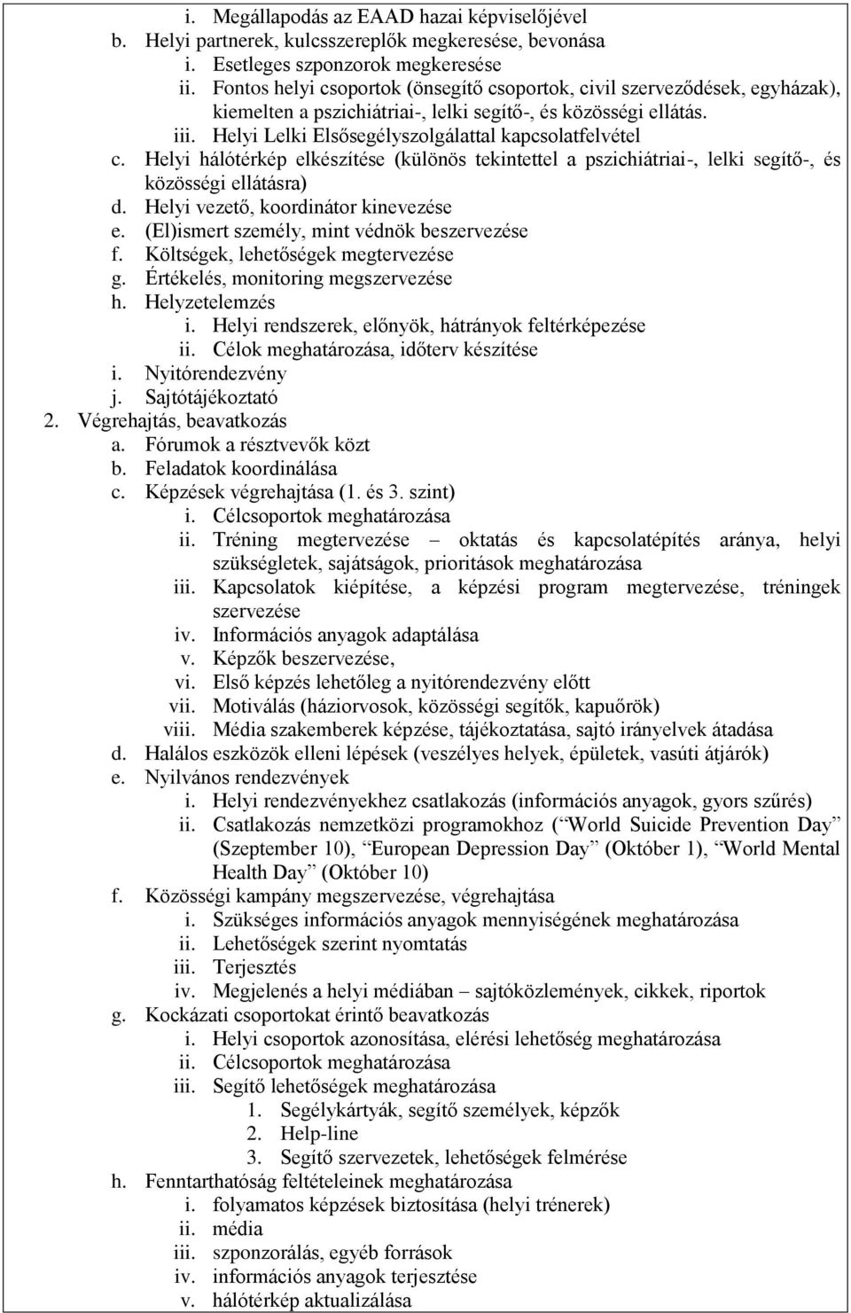 Helyi Lelki Elsősegélyszolgálattal kapcsolatfelvétel c. Helyi hálótérkép elkészítése (különös tekintettel a pszichiátriai-, lelki segítő-, és közösségi ellátásra) d.