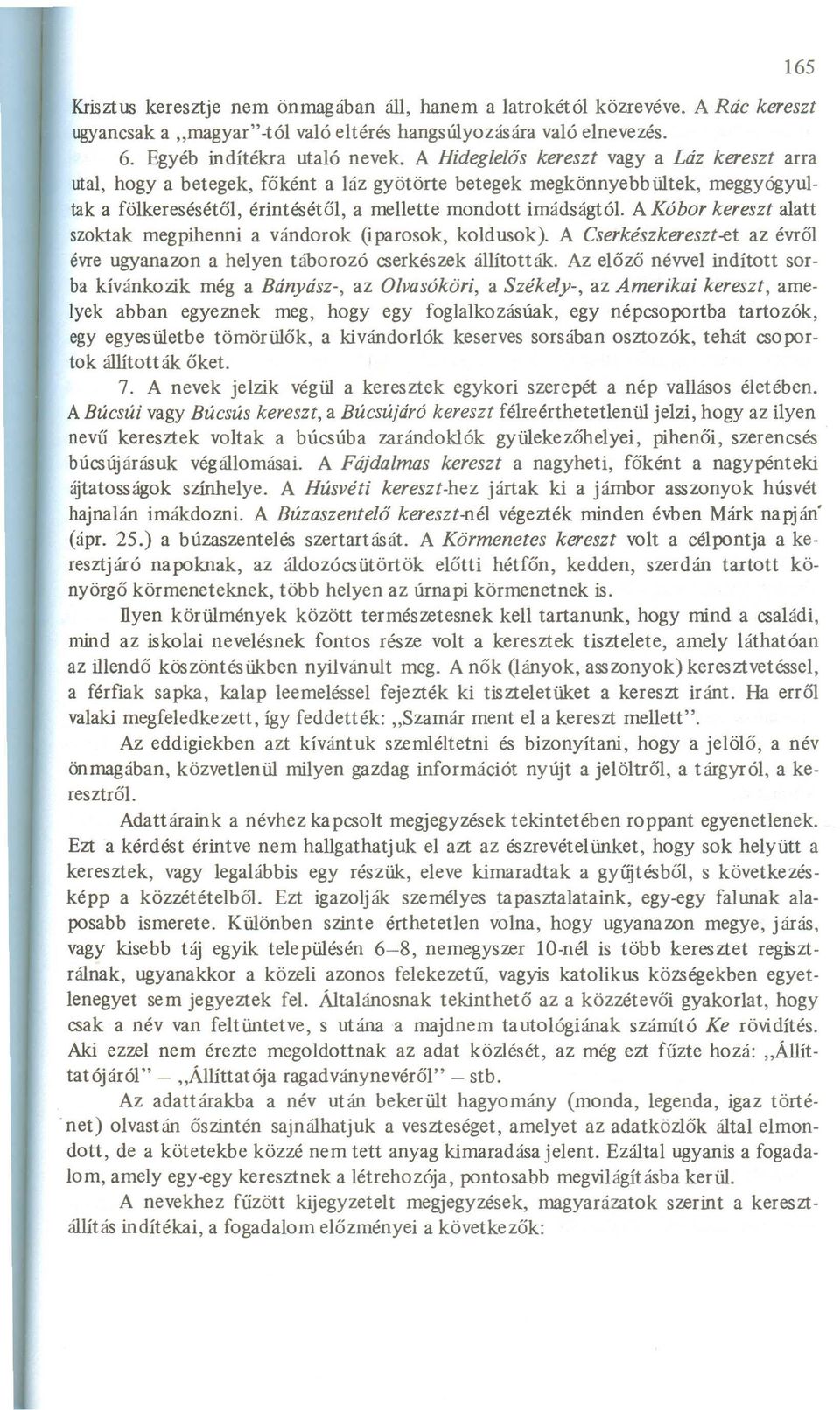 A Kóbor kereszt alatt szoktak megpihenni a vándorok (iparosok, koldusok). A Cserkészkereszt-et az évről évre ugyanawn a helyen táborozó cserkészek állították.