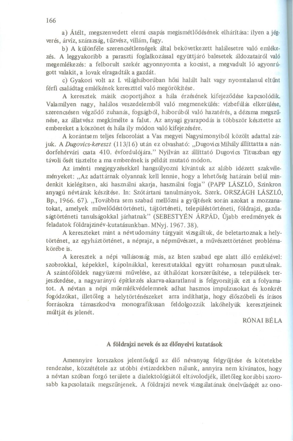 A leggyakoribb a paraszti foglalkozással együttjáró balesetek áldozatairól való megemlékezés: a felborult szekér agyonnyomta a kocsist, a megvadult ló agyonrúgott valakit, a lovak elragadták a gazdát.