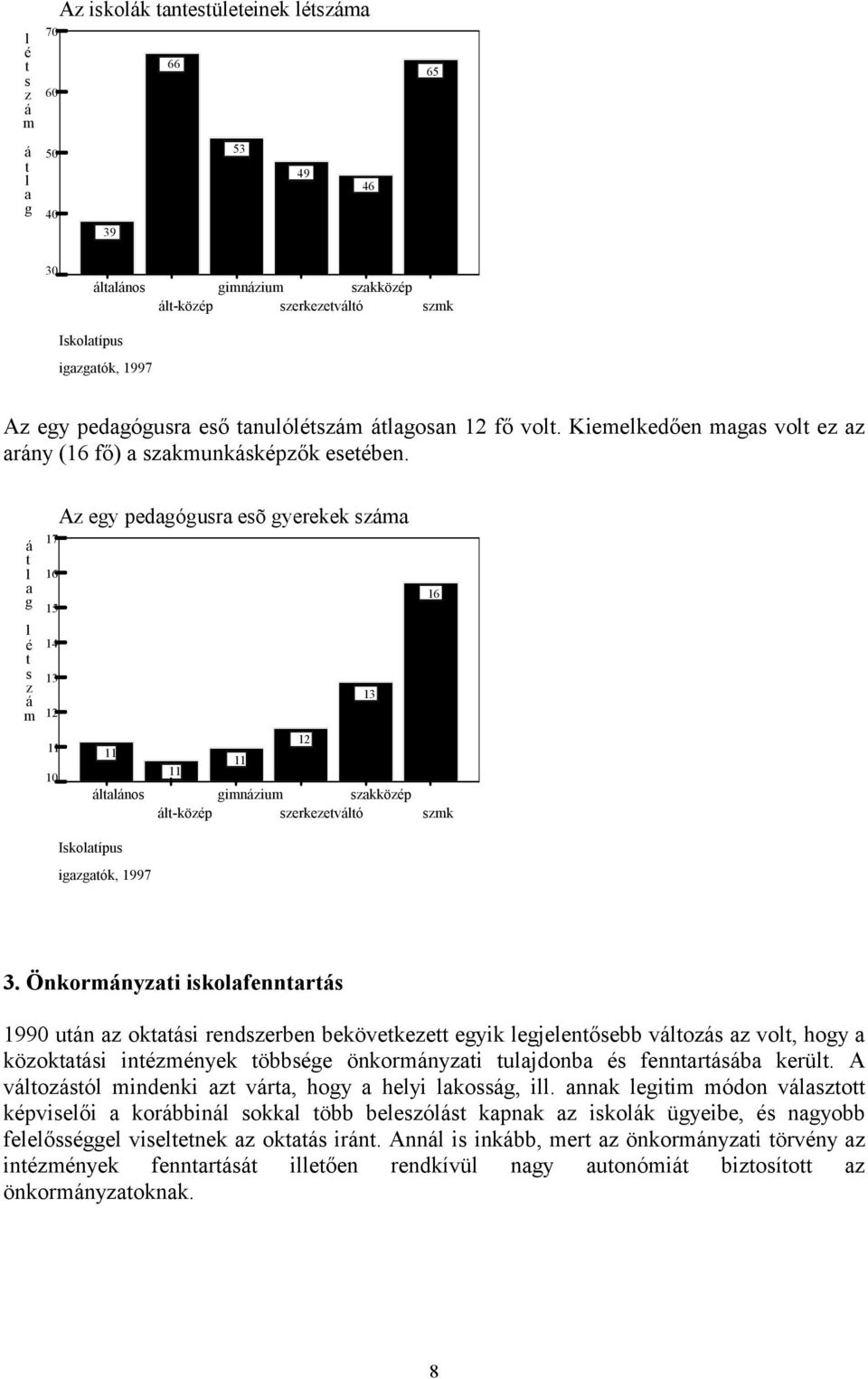 Önormnyzti iofenntrt 199 utn z otti rendzerben beövetezett egyi egjeentőebb vtoz z vot, hogy özotti intézménye többége önormnyzti tujdonb é fenntrtb erüt.