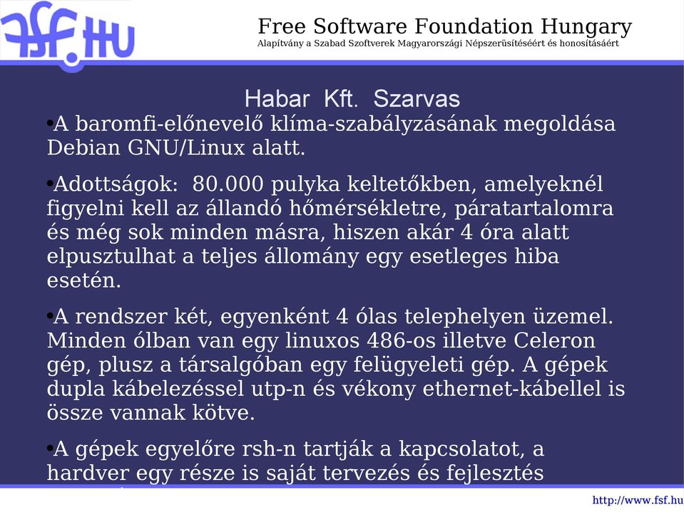 állomány egy esetleges hiba esetén. A rendszer két, egyenként 4 ólas telephelyen üzemel.