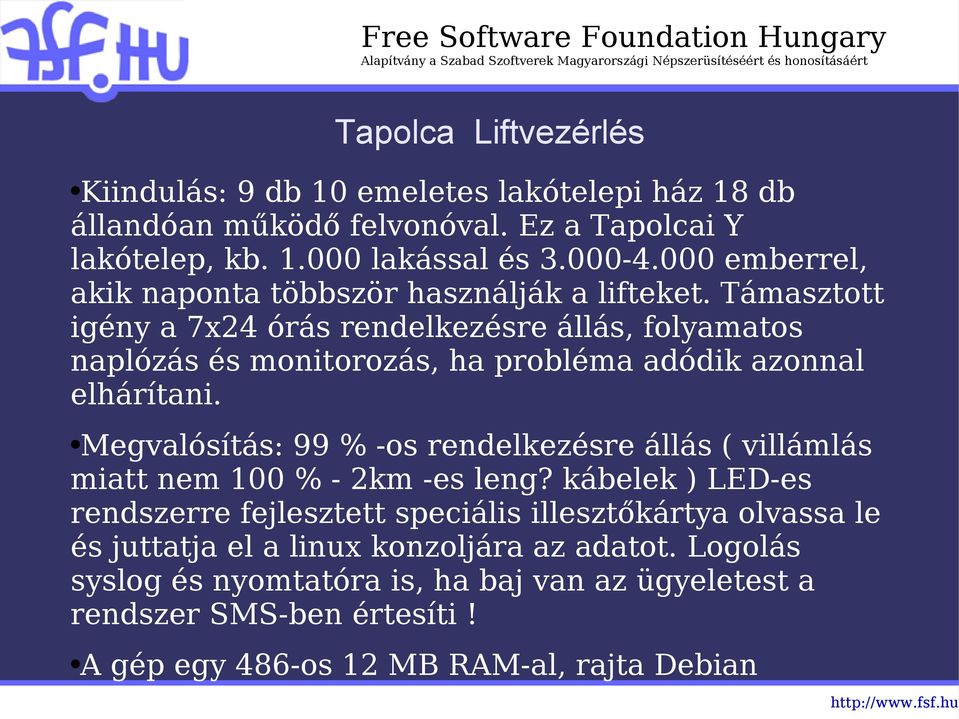 Támasztott igény a 7x24 órás rendelkezésre állás, folyamatos naplózás és monitorozás, ha probléma adódik azonnal elhárítani.