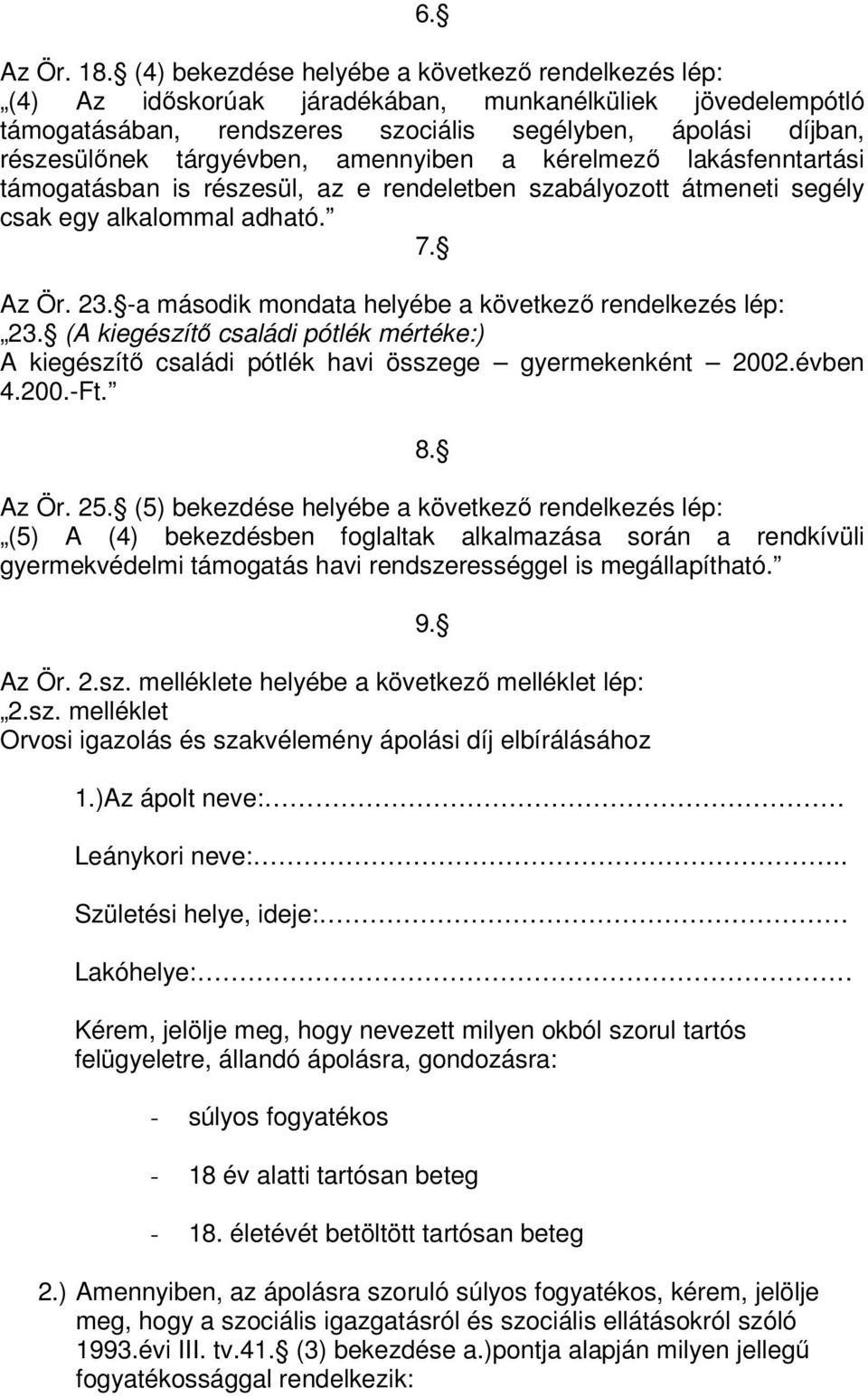 amennyiben a kérelmező lakásfenntartási támogatásban is részesül, az e rendeletben szabályozott átmeneti segély csak egy alkalommal adható. 7. Az Ör. 23.