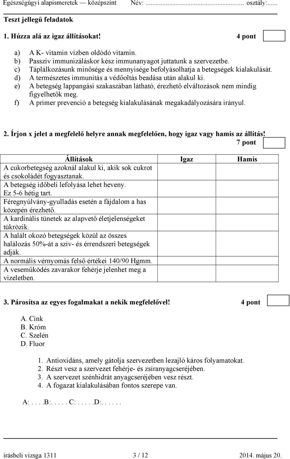 e) A betegség lappangási szakaszában látható, érezhető elváltozások nem mindig figyelhetők meg. f) A primer prevenció a betegség kialakulásának megakadályozására irányul. 2.