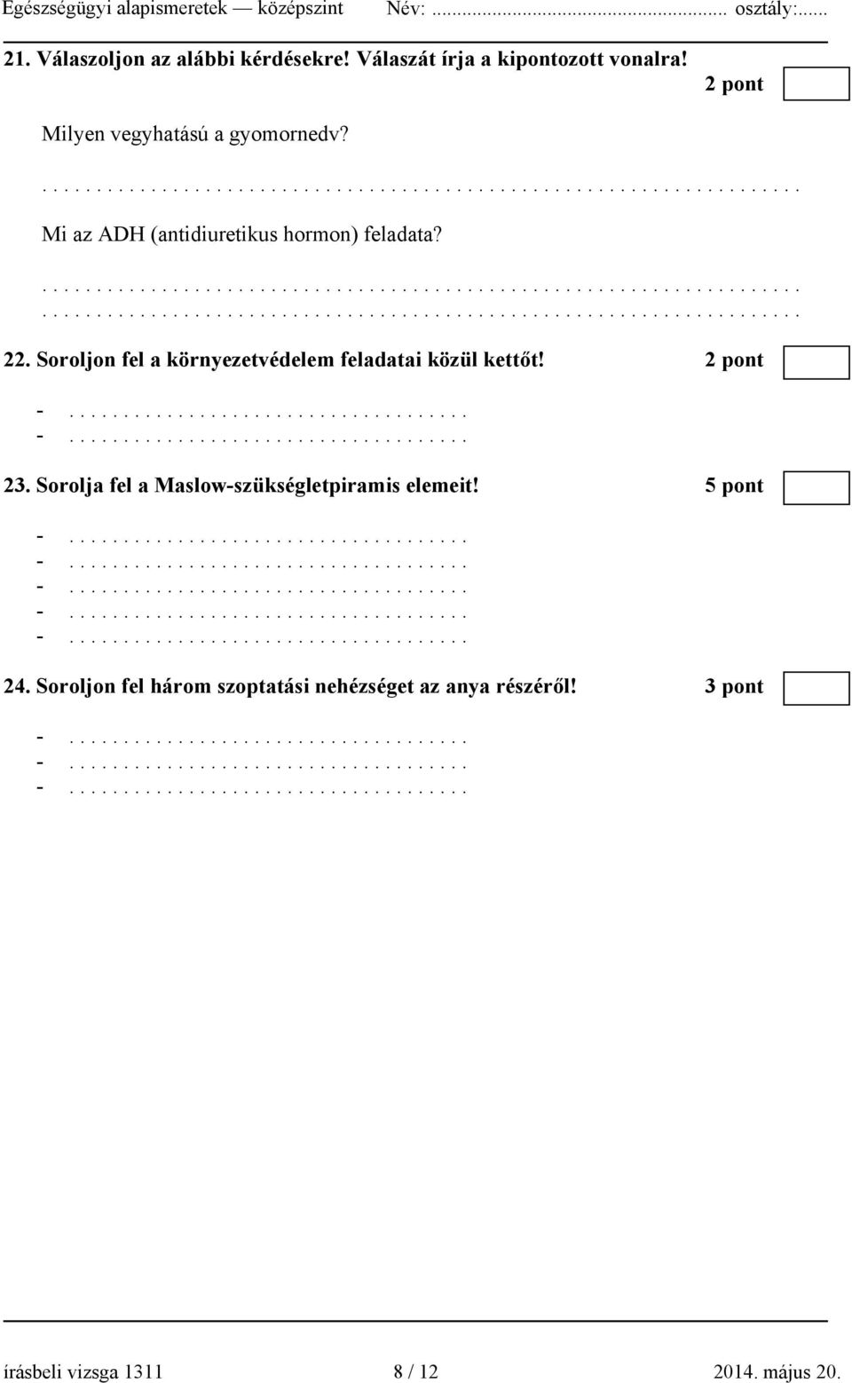 Soroljon fel a környezetvédelem feladatai közül kettőt! 2 pont 23. Sorolja fel a Maslow-szükségletpiramis elemeit! 5 pont 24.