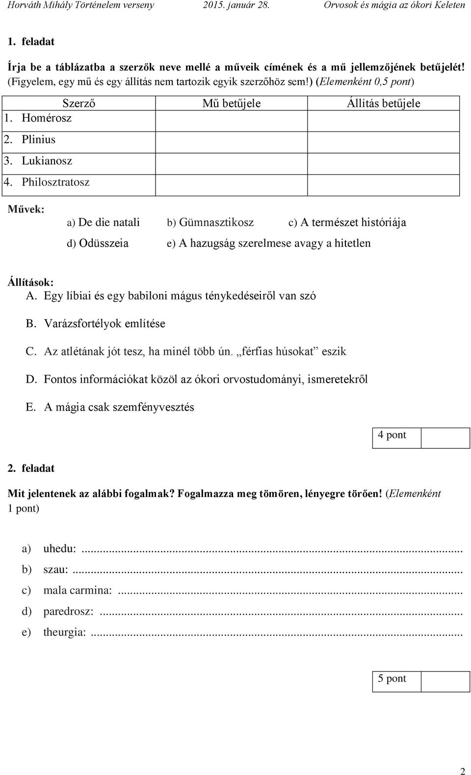 Philosztratosz Művek: a) De die natali b) Gümnasztikosz c) A természet históriája d) Odüsszeia e) A hazugság szerelmese avagy a hitetlen Állítások: A.