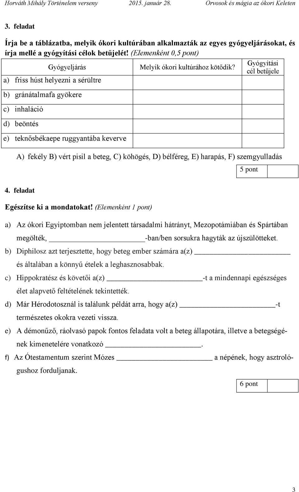 Gyógyítási cél betűjele a) friss húst helyezni a sérültre b) gránátalmafa gyökere c) inhaláció d) beöntés e) teknősbékaepe ruggyantába keverve A) fekély B) vért pisil a beteg, C) köhögés, D)