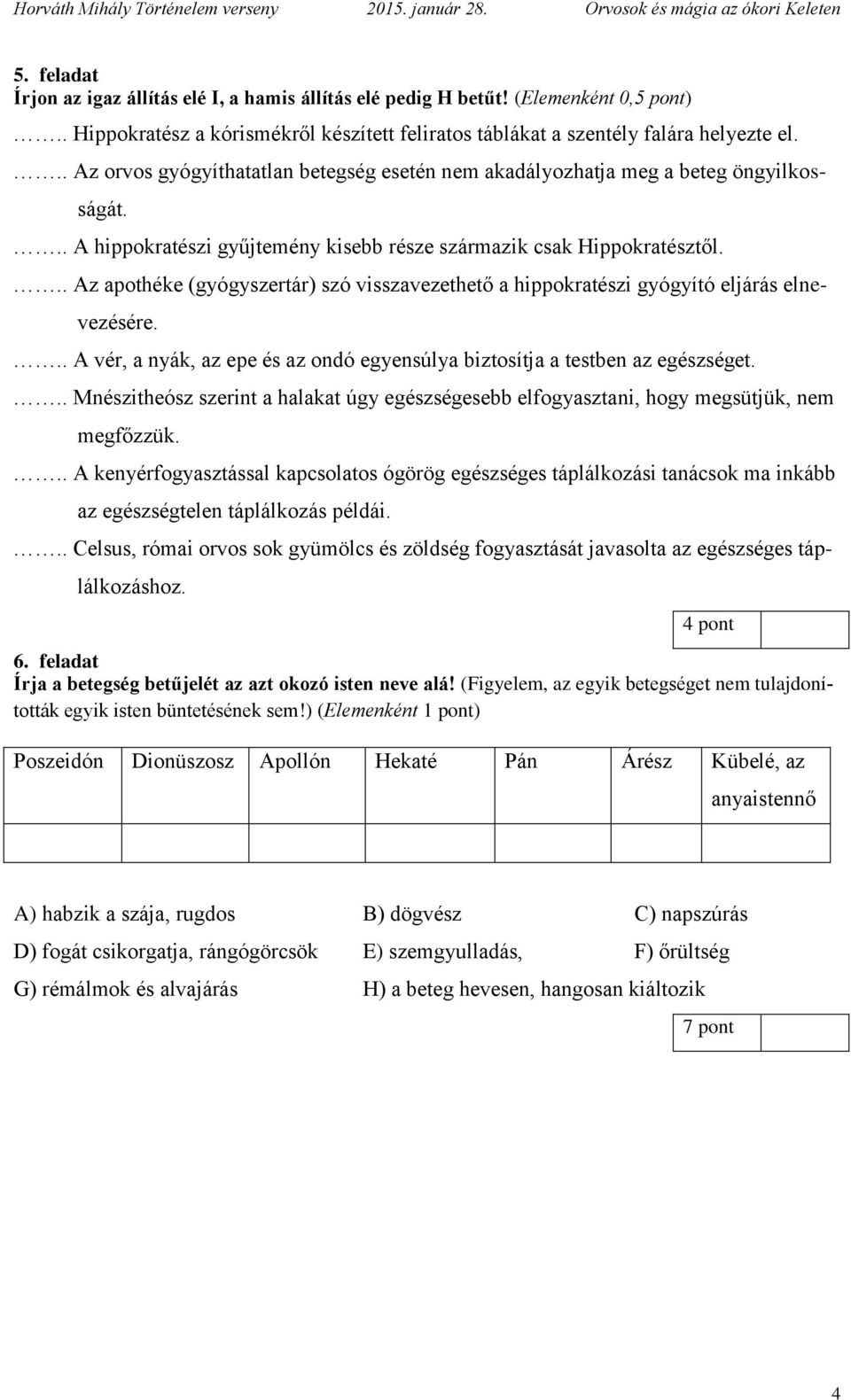 .. Az apothéke (gyógyszertár) szó visszavezethető a hippokratészi gyógyító eljárás elnevezésére... A vér, a nyák, az epe és az ondó egyensúlya biztosítja a testben az egészséget.