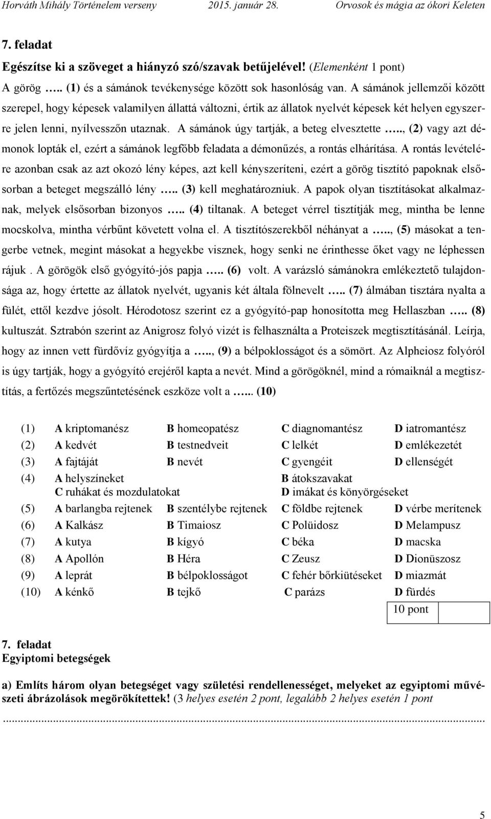 A sámánok úgy tartják, a beteg elvesztette.., (2) vagy azt démonok lopták el, ezért a sámánok legfőbb feladata a démonűzés, a rontás elhárítása.