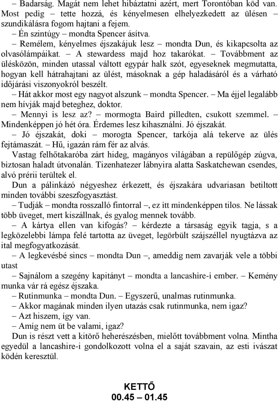 Továbbment az ülésközön, minden utassal váltott egypár halk szót, egyeseknek megmutatta, hogyan kell hátrahajtani az ülést, másoknak a gép haladásáról és a várható időjárási viszonyokról beszélt.