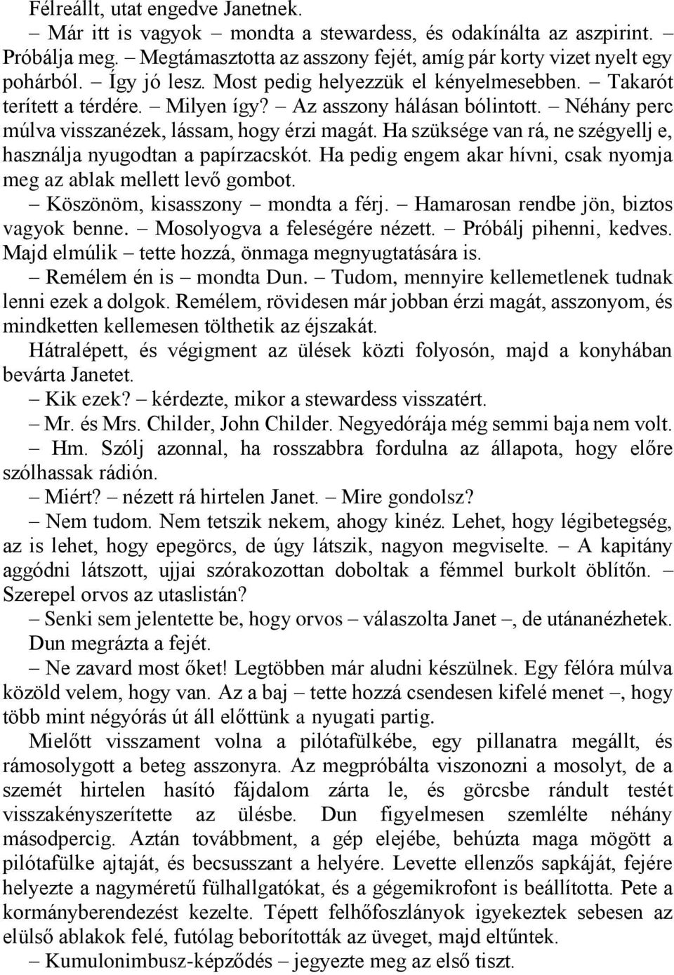 Ha szüksége van rá, ne szégyellj e, használja nyugodtan a papírzacskót. Ha pedig engem akar hívni, csak nyomja meg az ablak mellett levő gombot. Köszönöm, kisasszony mondta a férj.