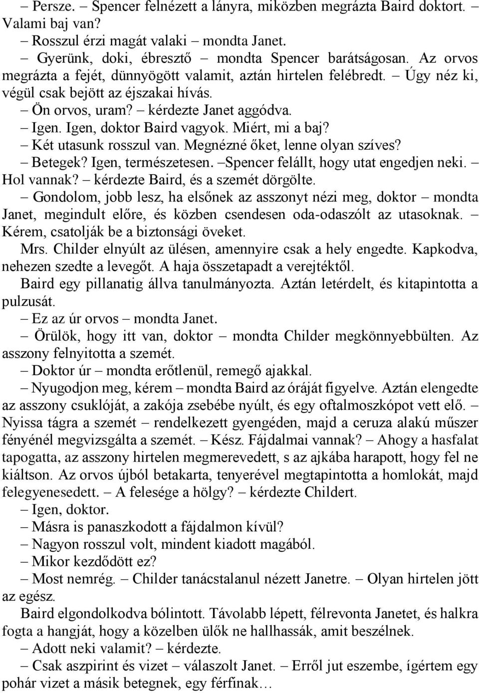 Miért, mi a baj? Két utasunk rosszul van. Megnézné őket, lenne olyan szíves? Betegek? Igen, természetesen. Spencer felállt, hogy utat engedjen neki. Hol vannak? kérdezte Baird, és a szemét dörgölte.