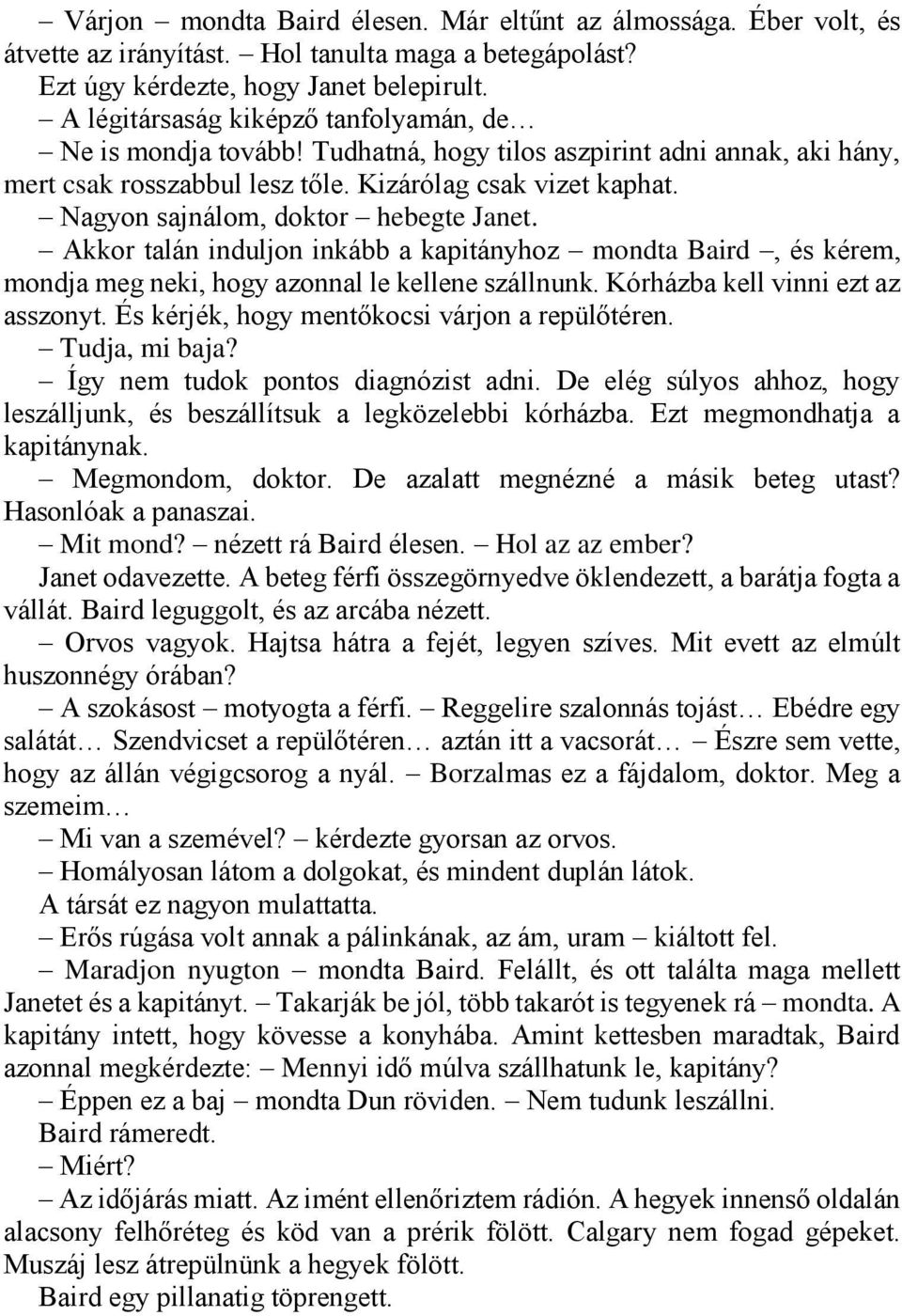 Nagyon sajnálom, doktor hebegte Janet. Akkor talán induljon inkább a kapitányhoz mondta Baird, és kérem, mondja meg neki, hogy azonnal le kellene szállnunk. Kórházba kell vinni ezt az asszonyt.