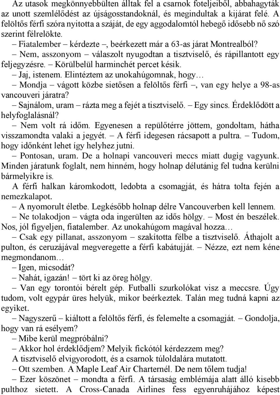 Nem, asszonyom válaszolt nyugodtan a tisztviselő, és rápillantott egy feljegyzésre. Körülbelül harminchét percet késik. Jaj, istenem.