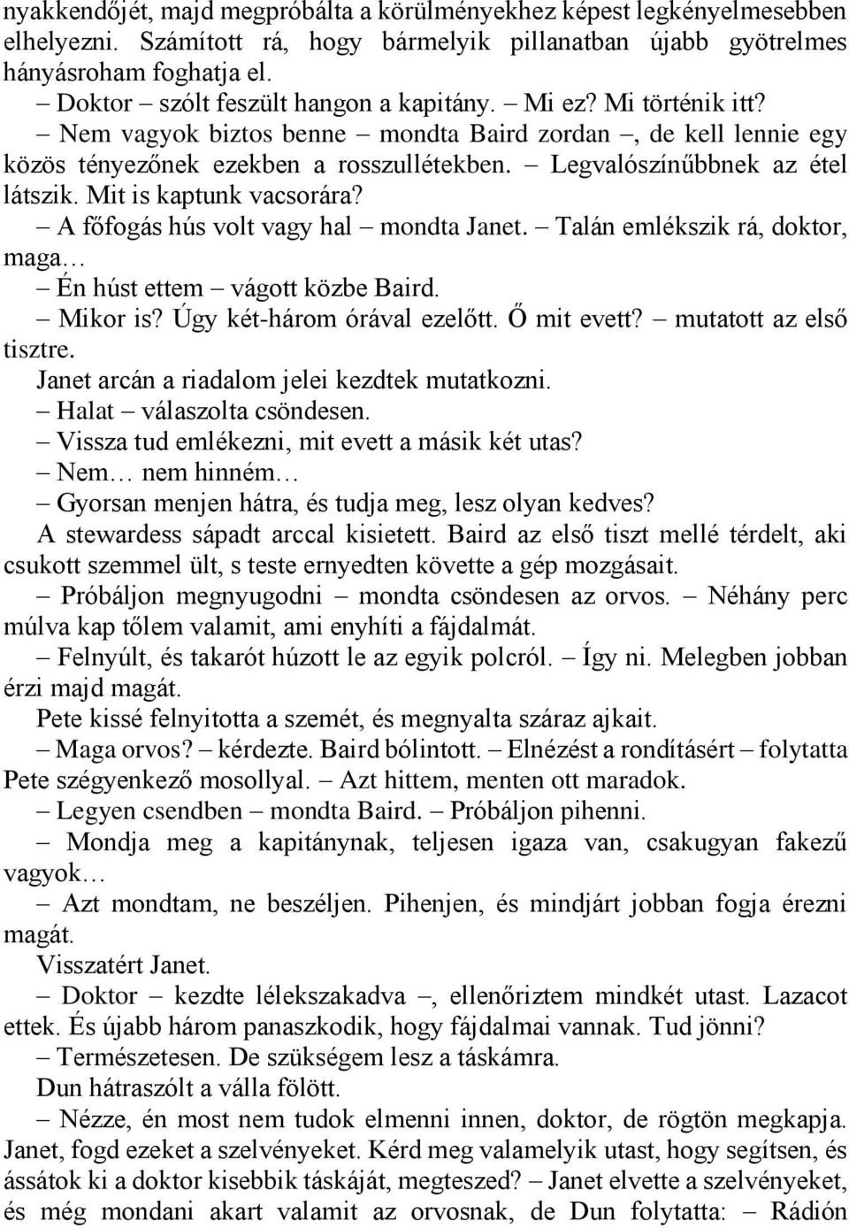 Legvalószínűbbnek az étel látszik. Mit is kaptunk vacsorára? A főfogás hús volt vagy hal mondta Janet. Talán emlékszik rá, doktor, maga Én húst ettem vágott közbe Baird. Mikor is?