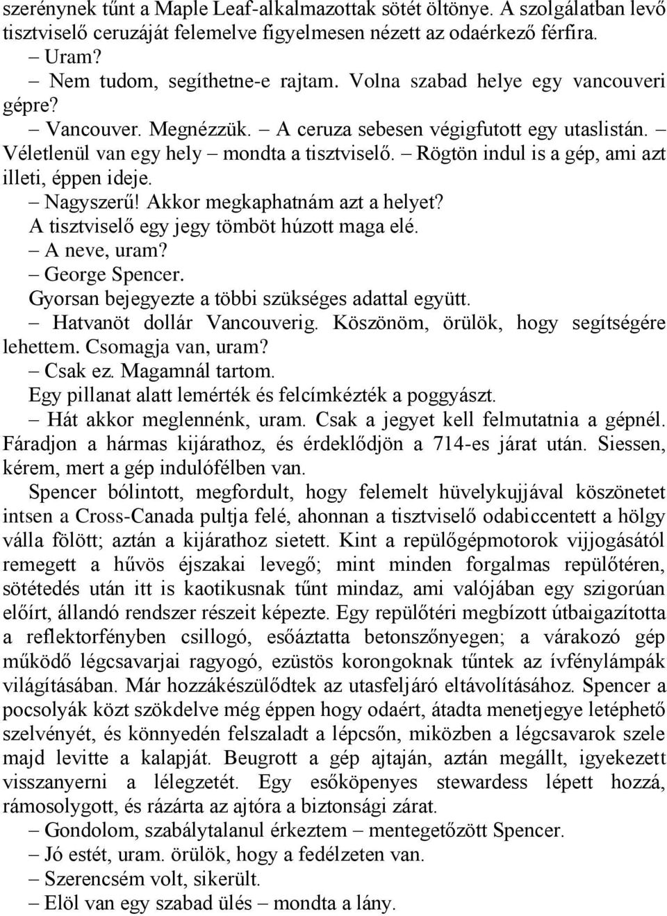 Rögtön indul is a gép, ami azt illeti, éppen ideje. Nagyszerű! Akkor megkaphatnám azt a helyet? A tisztviselő egy jegy tömböt húzott maga elé. A neve, uram? George Spencer.