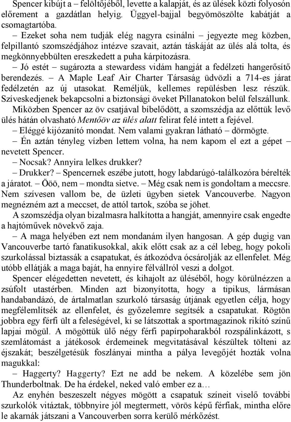 Jó estét sugározta a stewardess vidám hangját a fedélzeti hangerősítő berendezés. A Maple Leaf Air Charter Társaság üdvözli a 714-es járat fedélzetén az új utasokat.