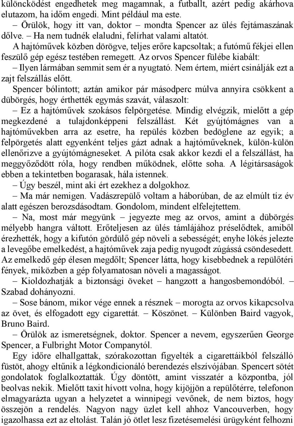 Az orvos Spencer fülébe kiabált: Ilyen lármában semmit sem ér a nyugtató. Nem értem, miért csinálják ezt a zajt felszállás előtt.