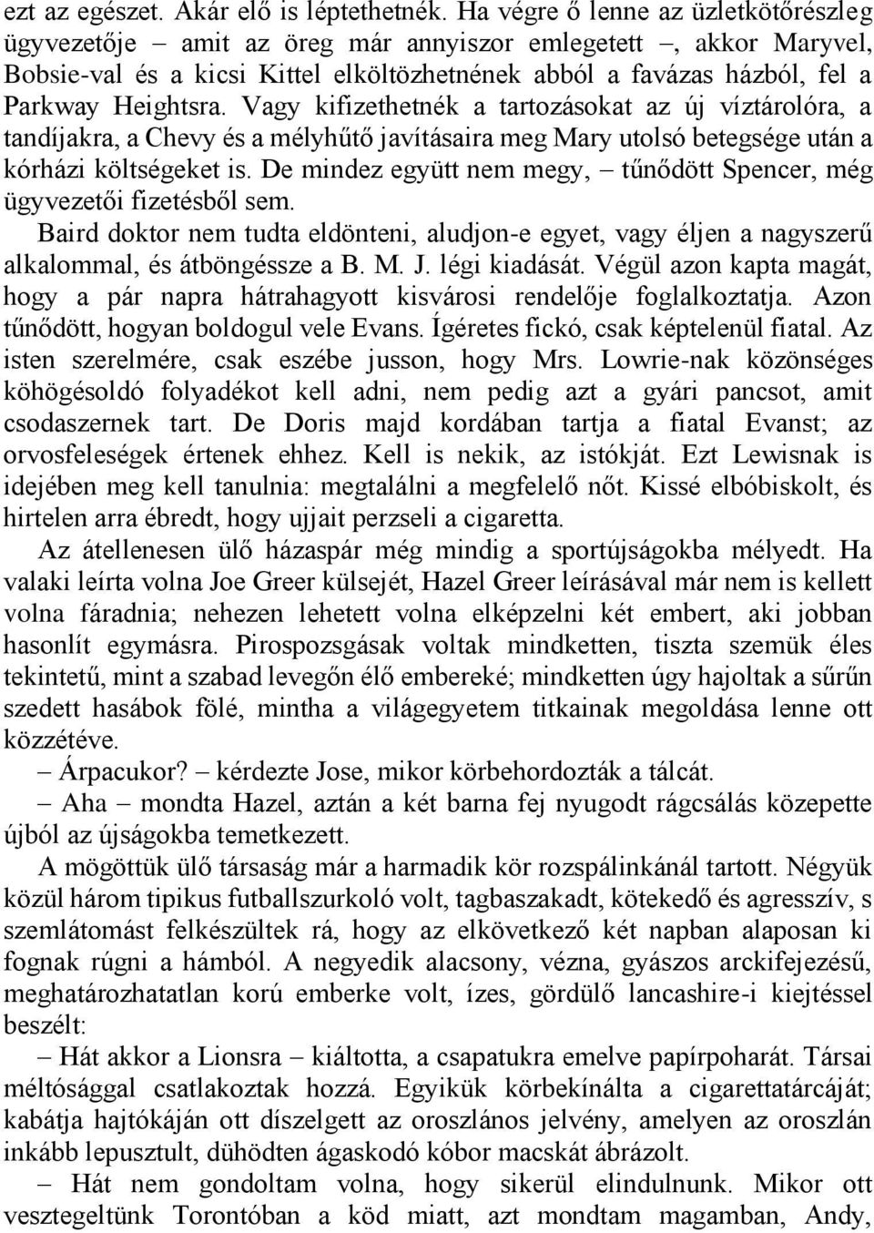 Vagy kifizethetnék a tartozásokat az új víztárolóra, a tandíjakra, a Chevy és a mélyhűtő javításaira meg Mary utolsó betegsége után a kórházi költségeket is.