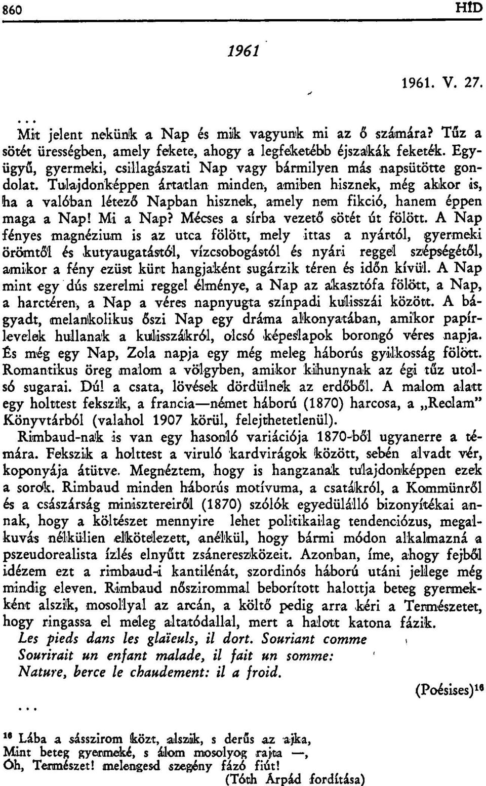 Tulajdonképpen ártatlan minden, amiben hisznek, még akkor is, ha a valóban létező Napban hisznek, amely nem fikció, hanem éppen maga a Nap! Mi a Nap? Mécses a sírba vezető sötét út fölött.