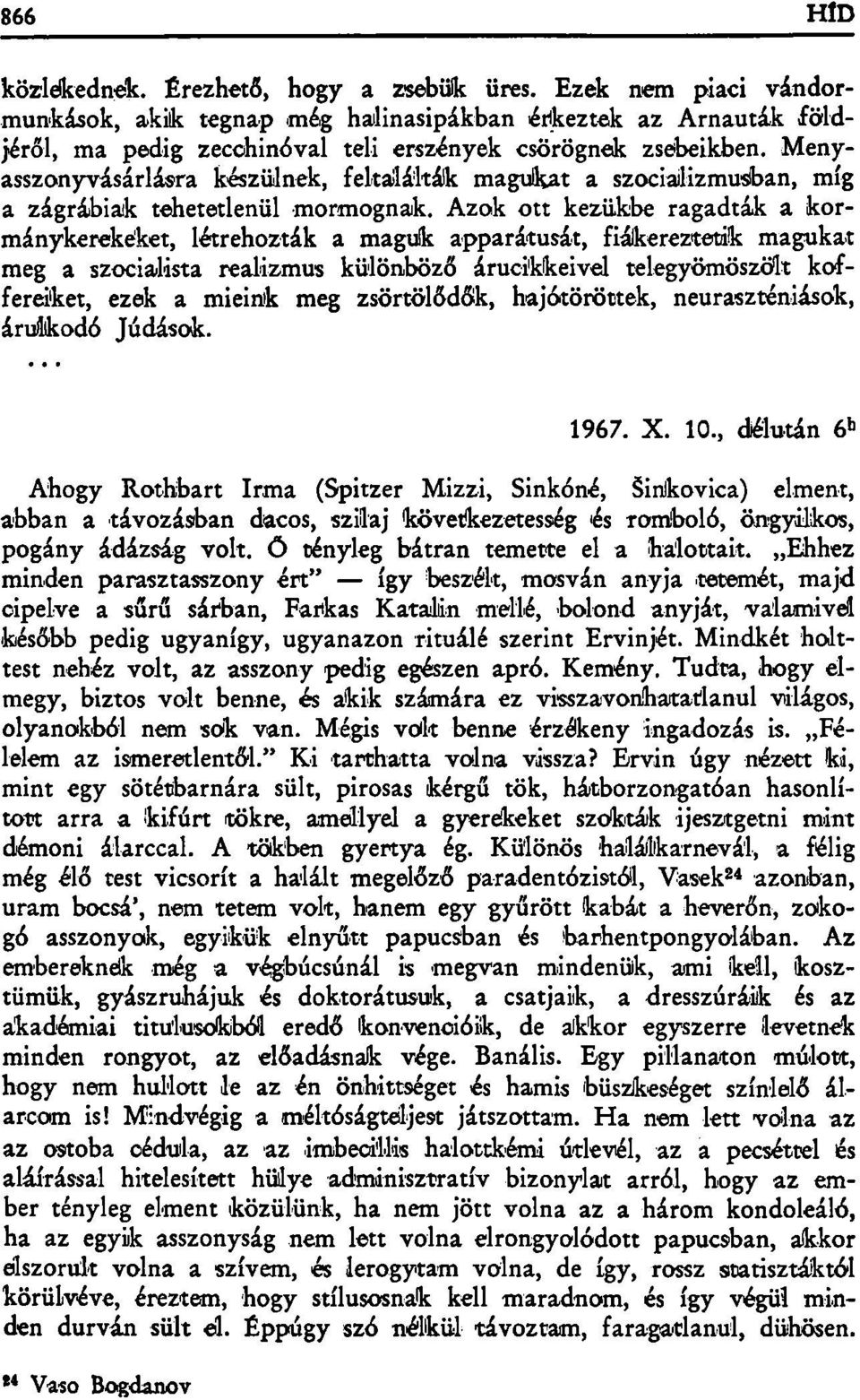 Azok ott kezükbe ragadták a kormánykerekéket, létrehozták a maguk apparátusát, fiákereztetik magukat meg a szocialista realizmus különböző árucikkeivel telegyömöszölt koffereiket, ezek a mieink meg