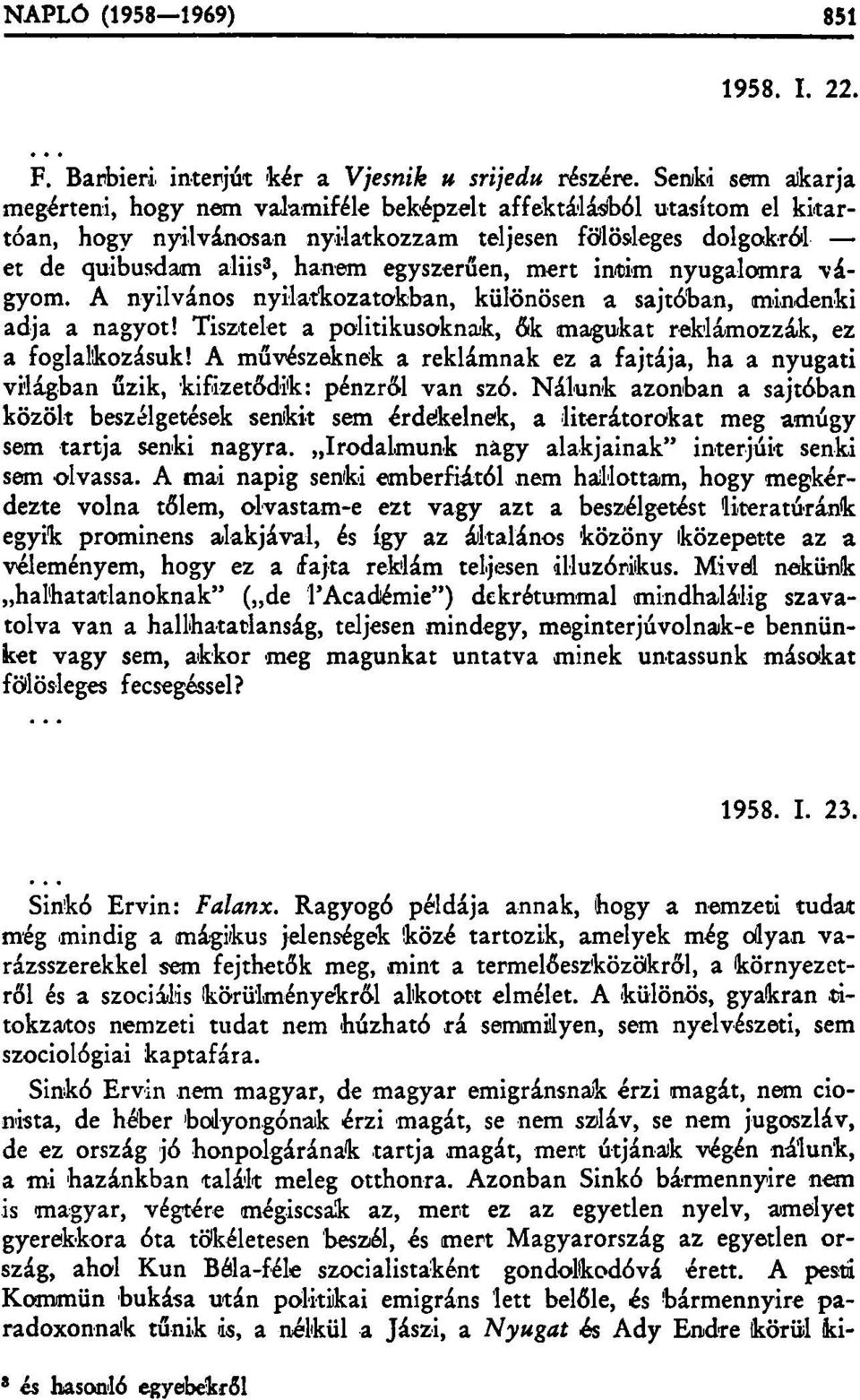 mert intim nyugalomra vágyom. A nyilvános nyilatkozatokban, különösen a sajtóban, mindenki adja a nagyot! Tisztelet a politikusaknak, ők magukat reklámozzák, ez a foglalkozásuk!