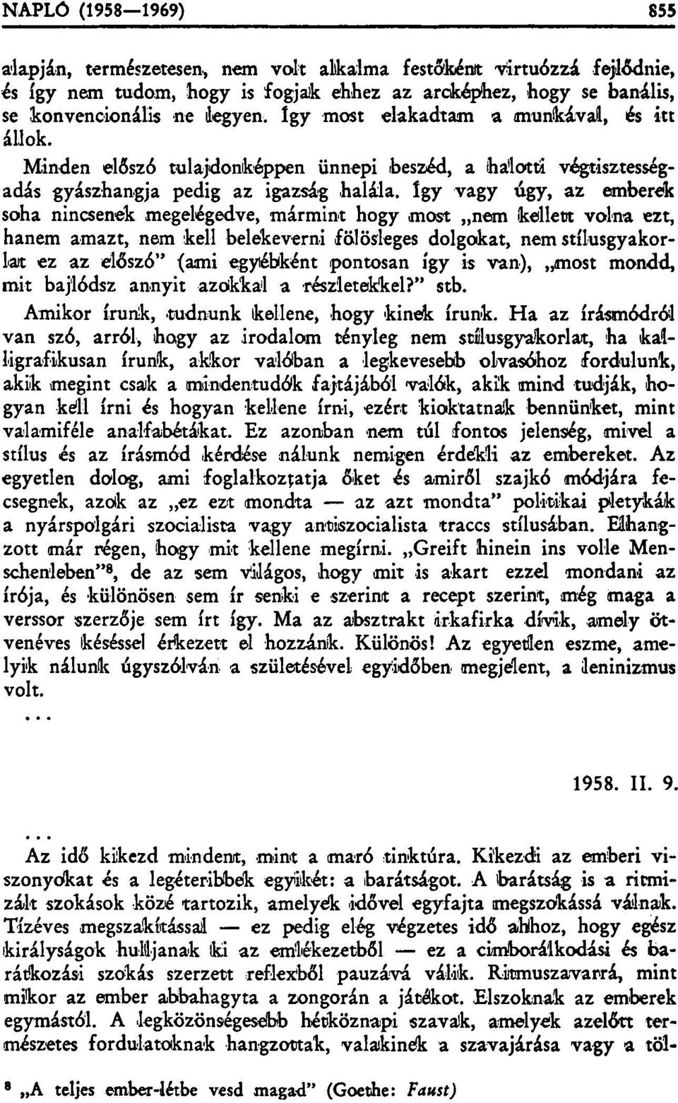 Így vagy úgy, az emberek soha nincsenek megelégedve, mármint hogy most nem kellett volna ezt, hanem amazt, nem kell belekeverni fölösleges dolgokat, nem stílusgyakorlat ez az élőszó" (ami egyébként