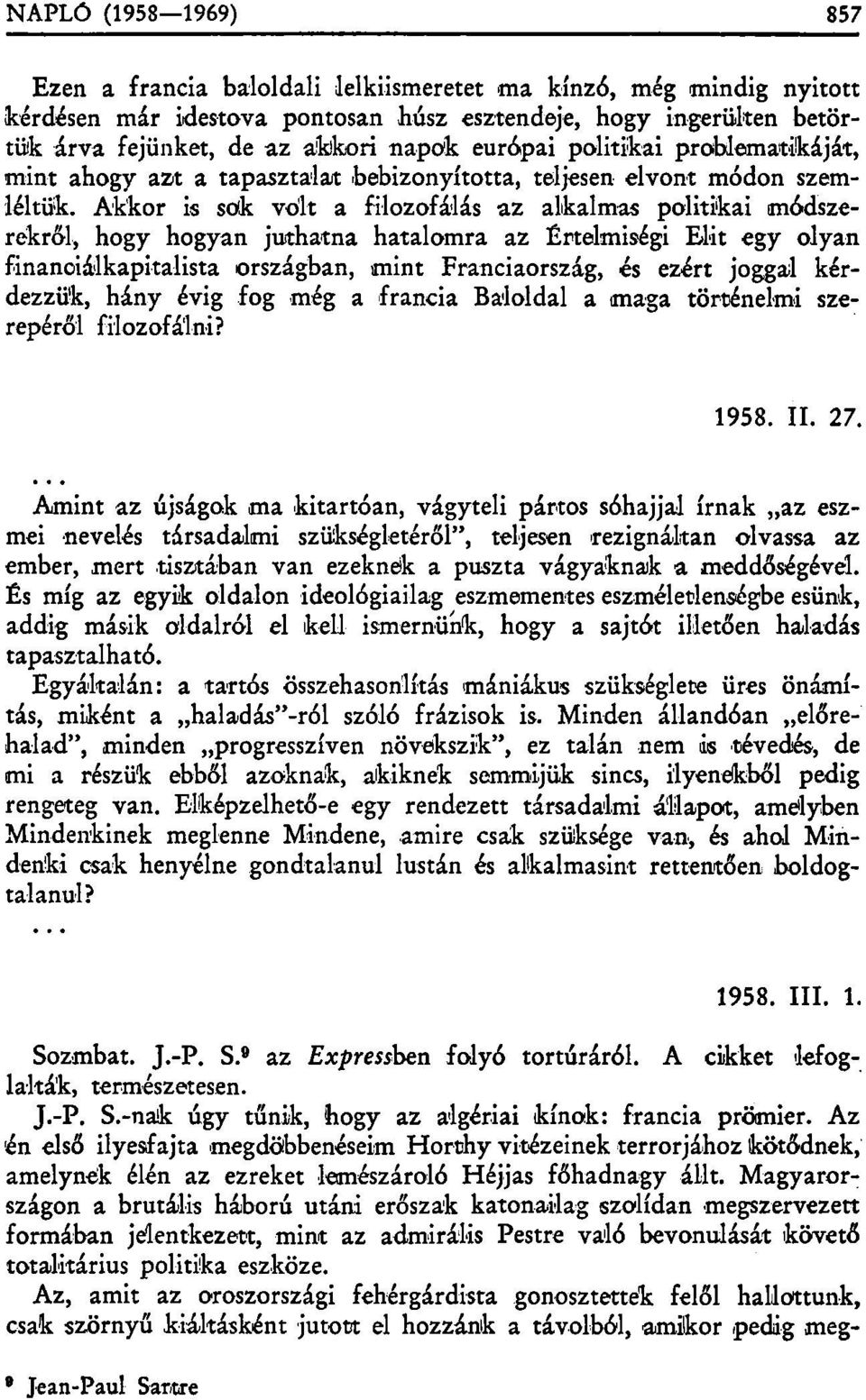 Akkor is sok volt a filozofálás az alkalmas politikai módszerekről, hogy hogyan juthatna hatalomra az Értelmiségi Elit egy olyan financiálkapitalista országban, mint Franciaország, és ezért joggal