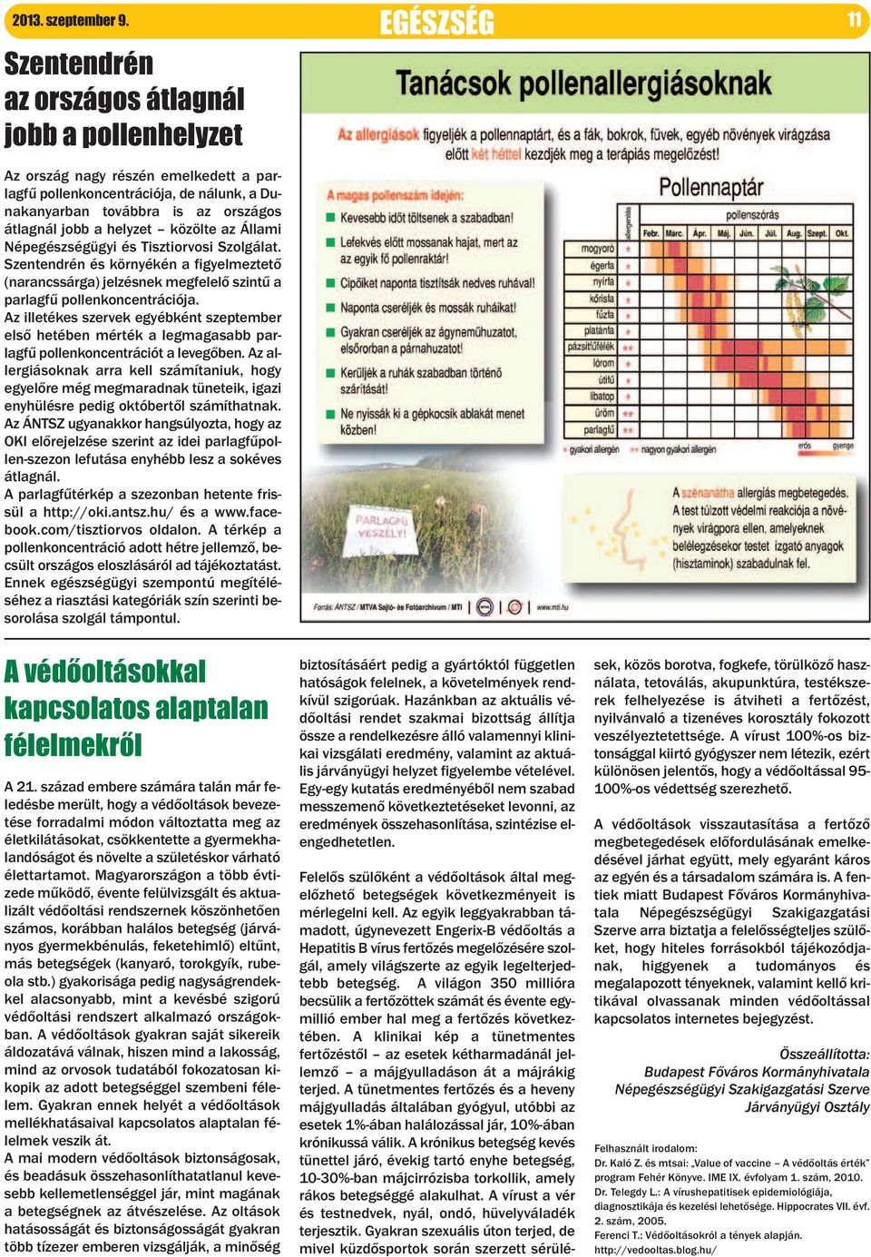 helyzet közölte az állami Népegészségügyi és Tisztiorvosi Szolgálat. Szentendrén és környékén a figyelmeztető (narancssárga) jelzésnek megfelelő szintű a parlagfű pollenkoncentrációja.