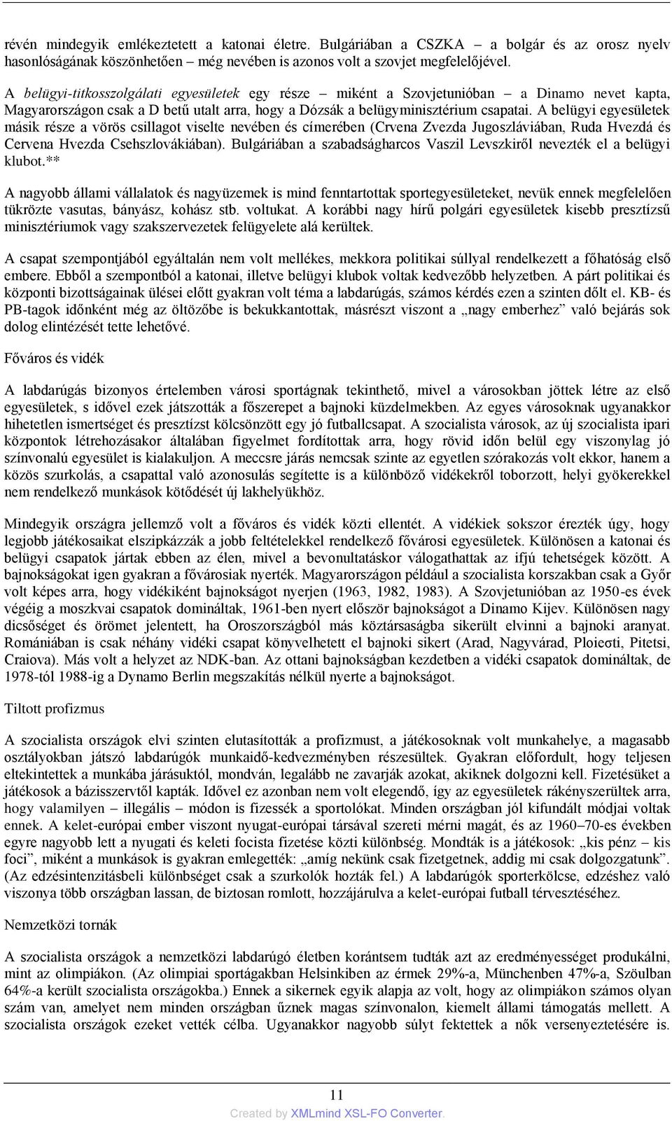 A belügyi egyesületek másik része a vörös csillagot viselte nevében és címerében (Crvena Zvezda Jugoszláviában, Ruda Hvezdá és Cervena Hvezda Csehszlovákiában).