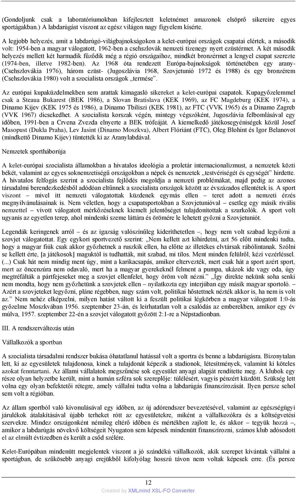 ezüstérmet. A két második helyezés mellett két harmadik fűződik még a régió országaihoz, mindkét bronzérmet a lengyel csapat szerezte (1974-ben, illetve 1982-ben).