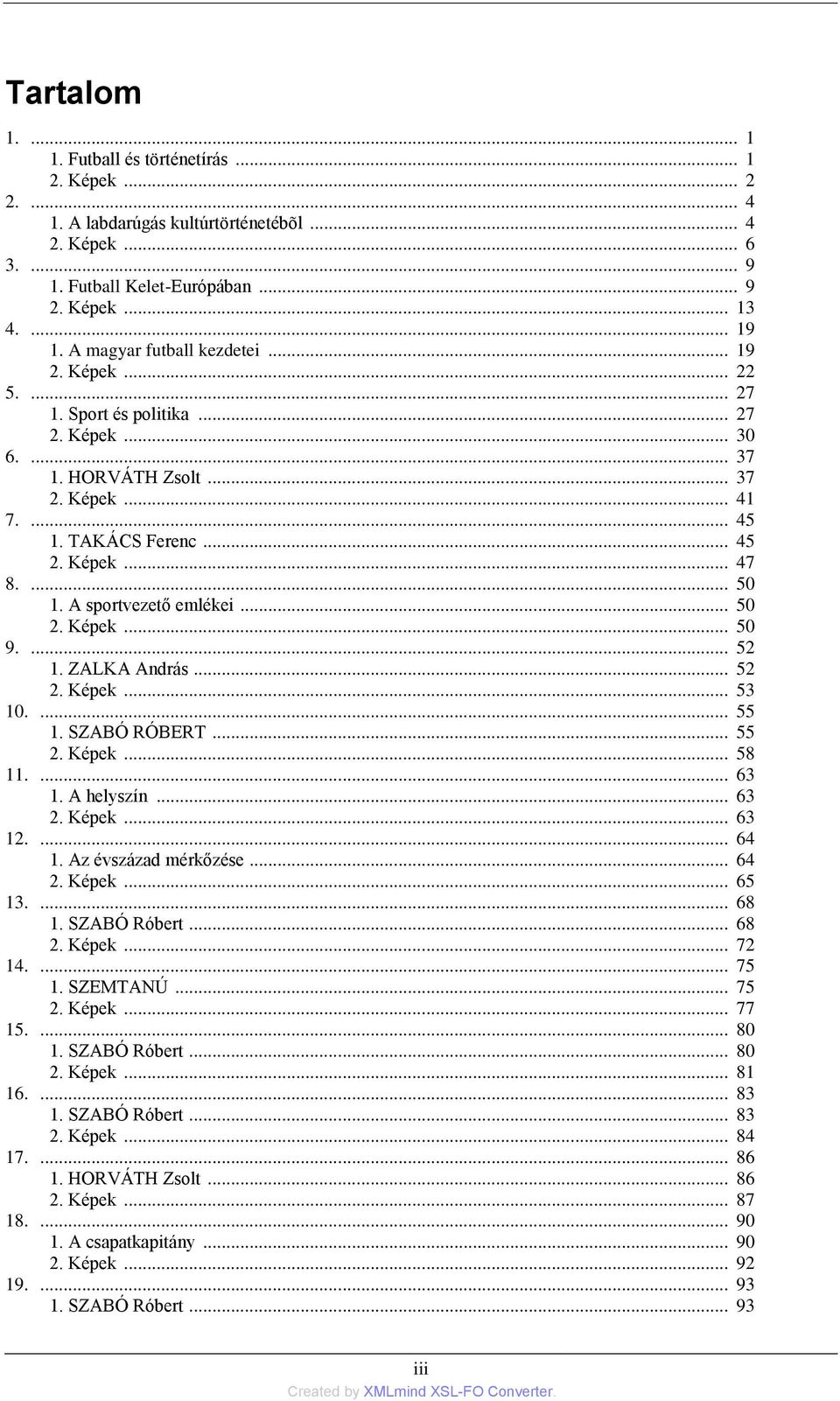 A sportvezető emlékei... 50 2. Képek... 50 9.... 52 1. ZALKA András... 52 2. Képek... 53 10.... 55 1. SZABÓ RÓBERT... 55 2. Képek... 58 11.... 63 1. A helyszín... 63 2. Képek... 63 12.... 64 1.