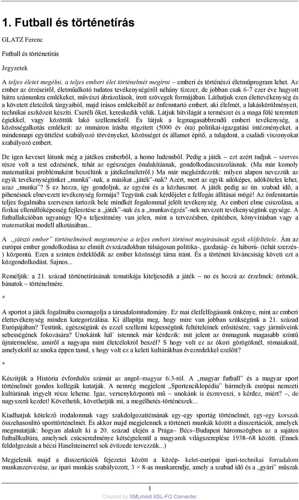 Láthatjuk ezen élettevékenység és a követett életcélok tárgyaiból, majd írásos emlékeiből az önfenntartó embert, aki élelmét, a lakáskörülményeit, technikai eszközeit készíti.