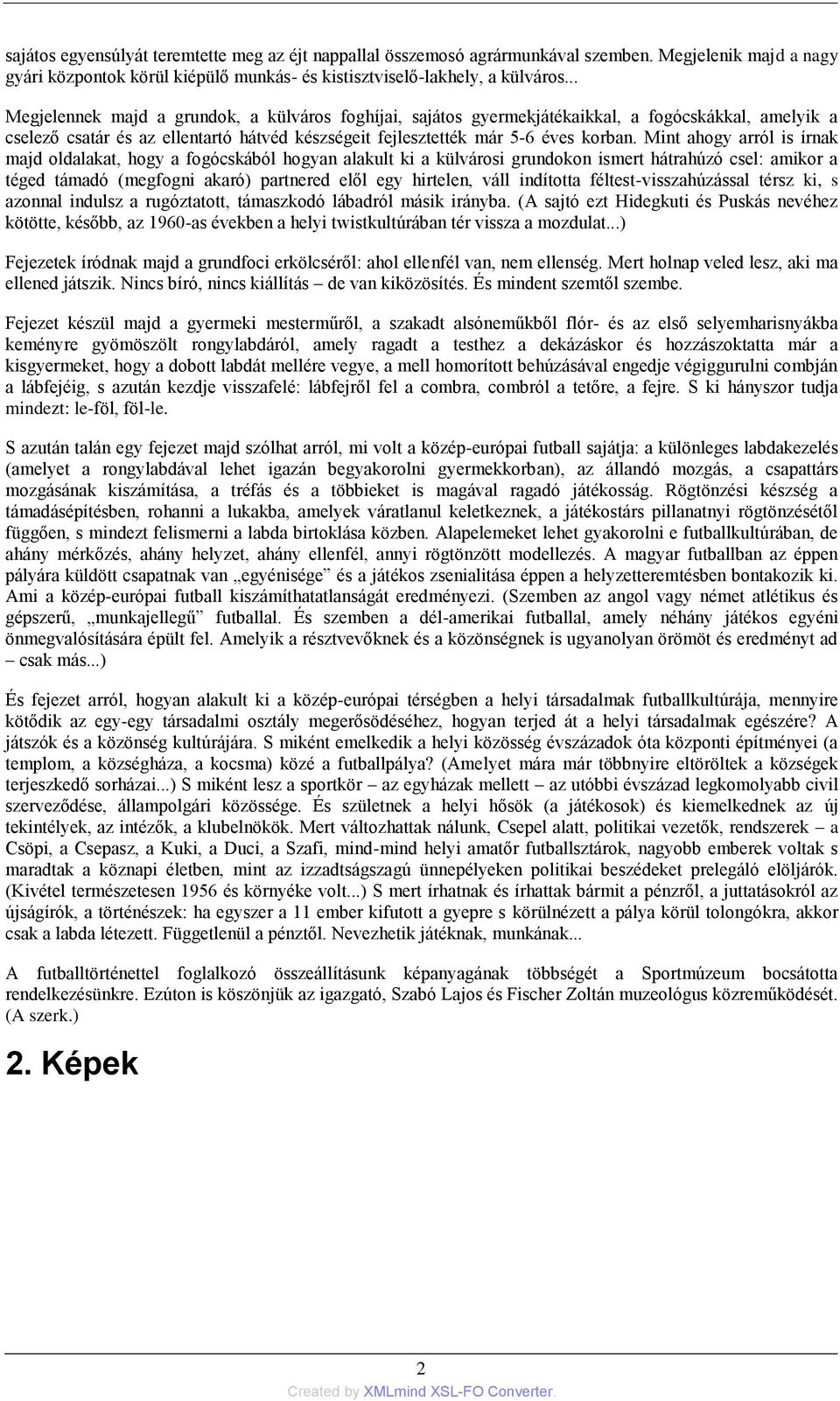 Mint ahogy arról is írnak majd oldalakat, hogy a fogócskából hogyan alakult ki a külvárosi grundokon ismert hátrahúzó csel: amikor a téged támadó (megfogni akaró) partnered elől egy hirtelen, váll