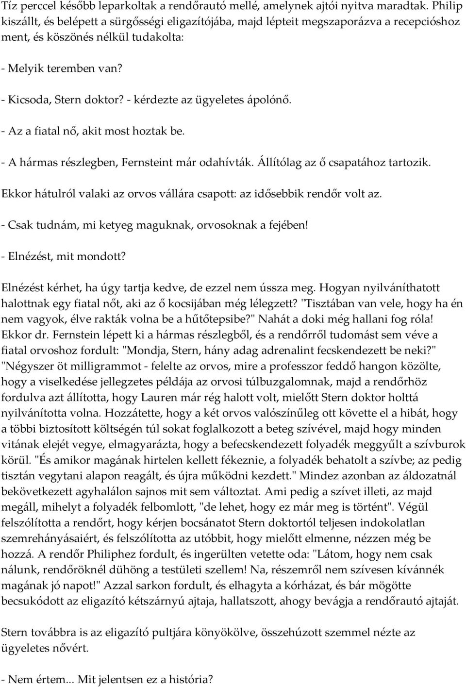 - kérdezte az ügyeletes ápolónő. - Az a fiatal nő, akit most hoztak be. - A hármas részlegben, Fernsteint már odahívták. Állítólag az ő csapatához tartozik.